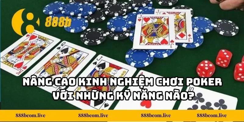 Nâng cao kinh nghiệm chơi Poker với những kỹ năng nào?